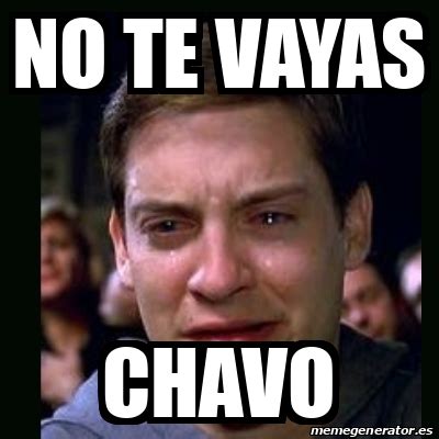 Meme Crying Peter Parker No Te Vayas Chavo