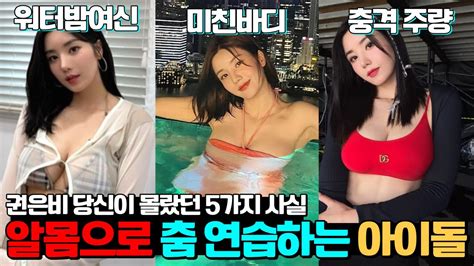 권은비 당신이 몰랐던 5가지 사실 X몸으로 춤 연습하는 아이돌 Youtube