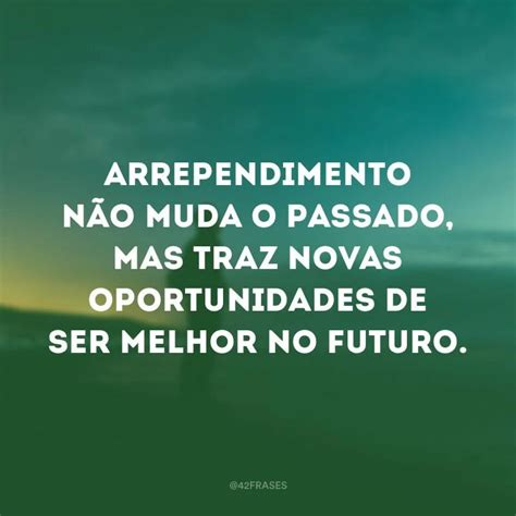 Reflexão Frase De Arrependimento - 60 frases de arrependimento para pensar sobre este sentimento