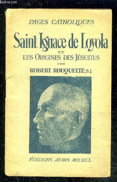 SAINT IGNACE DE LOYOLA ET LES ORIGINES DES JESUITES By ROUQUETTE ROBERT