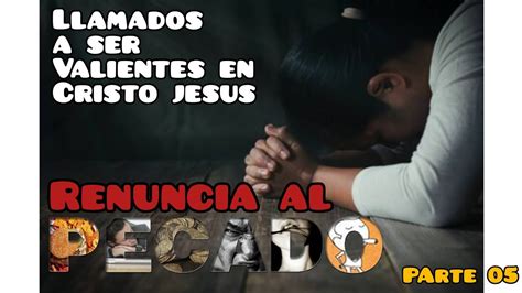 Parte 05 Renuncia Al Pecado Llamados A Ser Valientes En Cristo