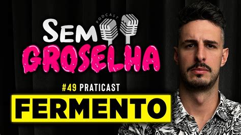 FERMENTO Sem Groselha Podcast 49 Praticast YouTube