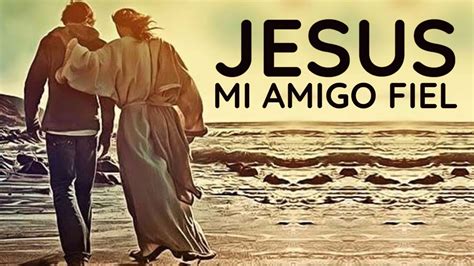 Predicación Jesús Mi Amigo Fiel Youtube