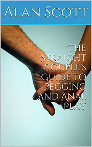 The Straight Couple S Guide To Pegging And Anal Play By Alan Scott