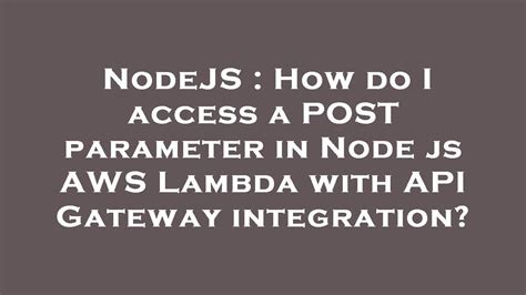 Nodejs How Do I Access A Post Parameter In Node Js Aws Lambda With Api Gateway Integration