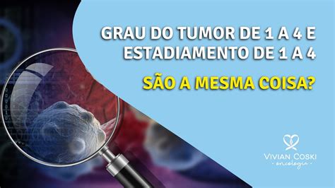 Qual A Diferen A Entre Grau Do Tumor E Estadiamento Do Tumor Youtube