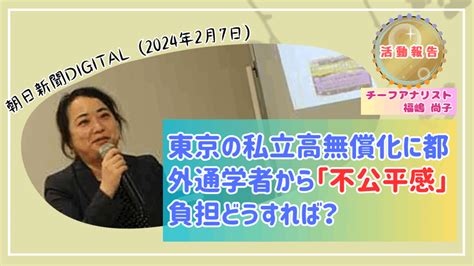 【活動報告】朝日新聞digital（2024年2月7日）｜東京の私立高無償化に都外通学者から「不公平感」負担どうすれば？【福嶋 尚子