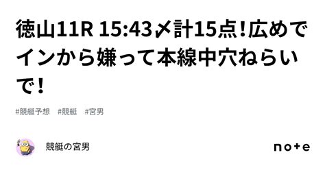 徳山11r 1543〆計15点！広めでインから嫌って本線中穴ねらいで！｜競艇の宮男