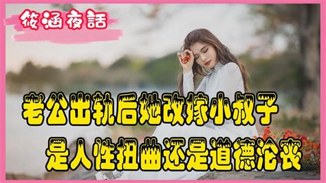 【筱涵夜話】老公出轨后她改嫁小叔子，是人性的扭曲，还是道德的沦丧。 Youtube