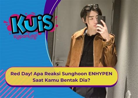 Kuis Korea Red Day Apa Reaksi Sunghoon Enhypen Saat Kamu Bentak Dia