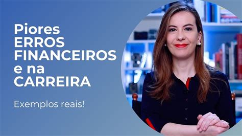 Piores Erros Financeiros E Na Carreira YouTube