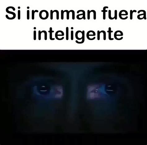 Iron Man Si Fuera Inteligente Meme Subido Por Perro Del Mal Memedroid