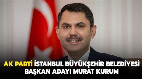 Ak Parti Stanbul B Y K Ehir Belediyesi Ba Kan Aday Murat Kurum Oldu