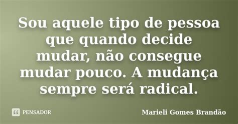 Sou Aquele Tipo De Pessoa Que Quando Marieli Gomes Brandão Pensador