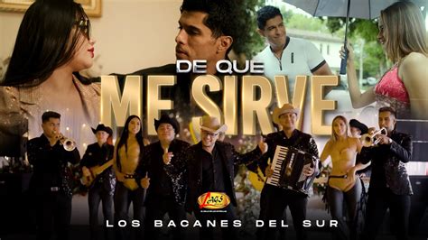 Los Bacanes Del Sur De Que Me Sirve Video Oficial Youtube