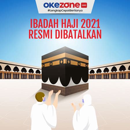 Ibadah Haji 2021 Resmi Dibatalkan 0 Foto Okezone Infografis