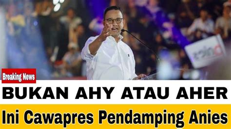 Mengejutkanbukan Ahy Atau Aher Ini Cawapres Pendamping Anies