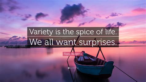 Tony Robbins Quote: “Variety is the spice of life. We all want surprises.”