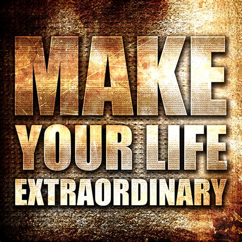 An Extraordinary Life Tips On How To Lead An Extraordinary Life