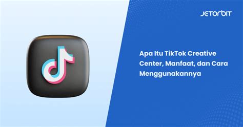 Tiktok Creative Center Manfaat Dan Cara Menggunakannya