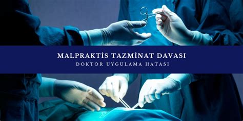 Malpraktis Tazminat Davası Doktor Uygulama Hatası 2024