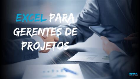 Excel Para Gerentes De Projetos Uma Ferramenta Essencial Para O