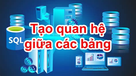 Sql 00 Tạo Mối Quan Hệ Giữa Các Bảng Trong Sqlserver 201x Youtube