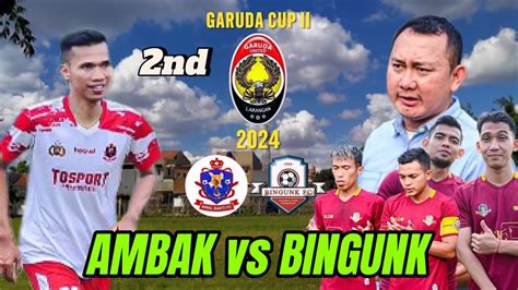 LIVE BINGUNK Vs AMBAK FC BABAK 2 GARUDA CUP KE II 2024 32 BESAR