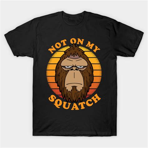 Not On My Squatch Squatchy Bigfoot Sasquatch Retro Vintage Bigfoot