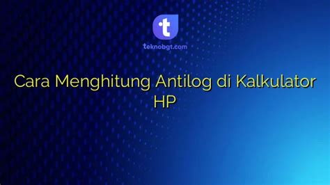 Cara Menghitung Antilog Di Kalkulator Hp