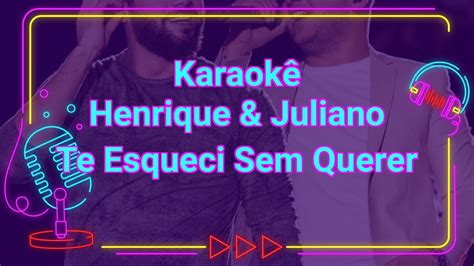 Karaokê Henrique Juliano Te Esqueci Sem Querer YouTube