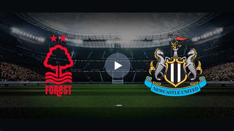 Watch Nottingham Forest Vs Newcastle Live Stream Of Premier League