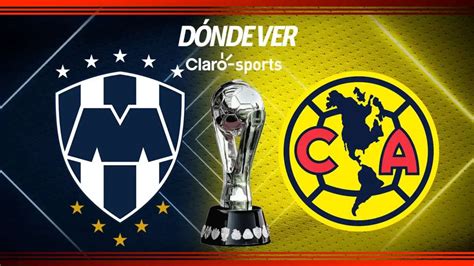 Monterrey Vs Am Rica En Vivo Fecha Horario Y D Nde Ver La Gran Final