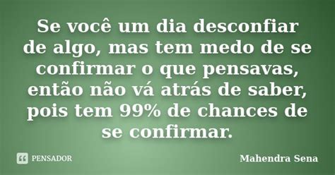 Se você um dia desconfiar de algo, mas... Mahendra Sena - Pensador
