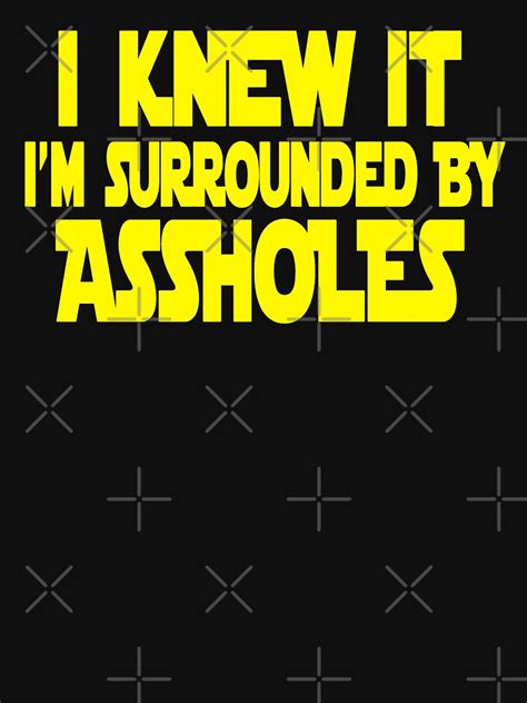 "Spaceballs Quote - I Knew It I'm Surrounded By Assholes" T-shirt for ...