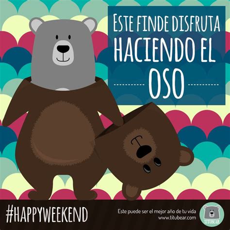 Ya Llega El Finde Y Te Animamos A Que Hagas El Oso Y Lo Pases Pipa