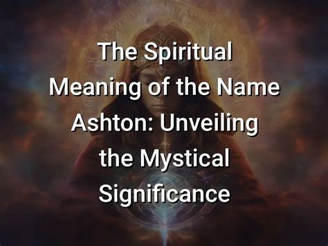 The Spiritual Meaning Of The Name Ashton Unveiling The Mystical