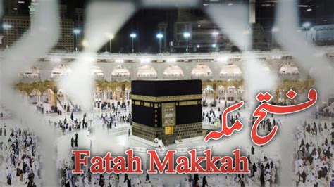 Fatah Makkah The Great Victory Conquest Of Makkah