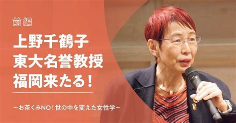 上野千鶴子 東大名誉教授 福岡来たる！お茶くみno！世の中を変えた女性学 ファンファン福岡