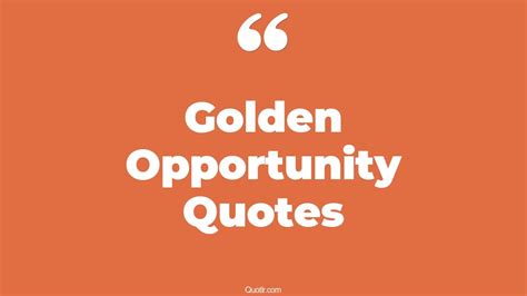 37+ Tremendous Golden Opportunity Quotes That Will Unlock Your True ...