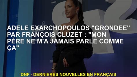 Adèle Exarchopoulos grondée par François Cluzet Mon père ne m a