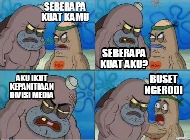 Meme Creator Funny Seberapa Kuat Kamu Aku Ikut Kepanitiaan Divisi