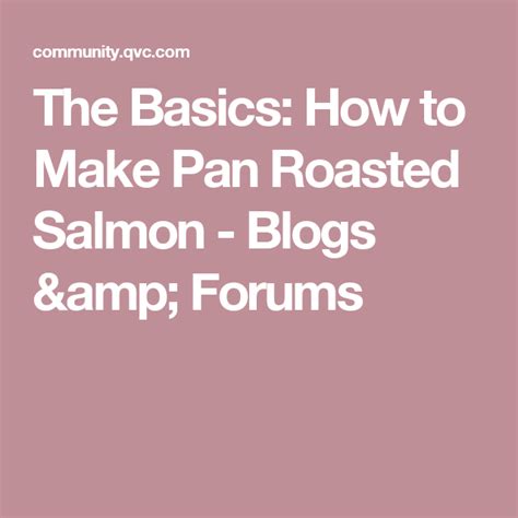 The Basics How To Make Pan Roasted Salmon Roasted Salmon Roasting Pan Roast