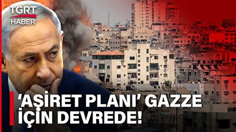 Srailin Gazzeyi Y Netme Plan Belli Oldu Netanyahu A Iretleri