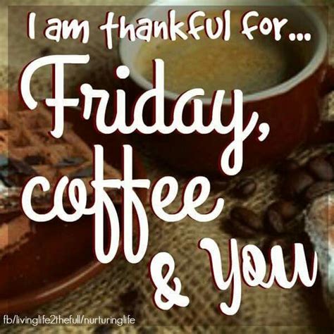 I Am Thankful For Friday Coffee And You Pictures Photos And Images