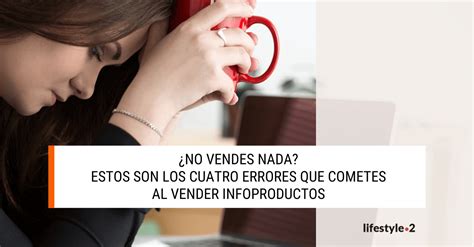 No Vendes Estos Son Tus 4 Errores Al Vender Infoproductos