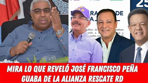 MIRA LO QUE REVELÓ JOSÉ FRANCISCO PEÑA GUABA DE LA ALIANZA RESCATE RD