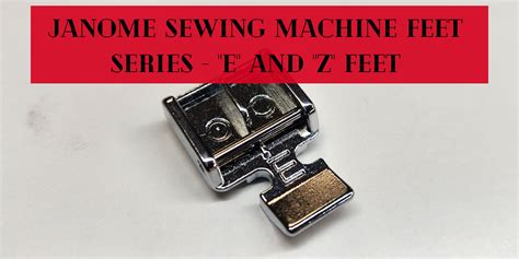 Janome Feet E And Z Feet The Sewing Machine Shop