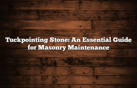 Tuckpointing Stone: An Essential Guide for Masonry Maintenance ...