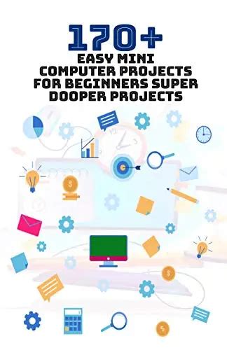 170+ Easy Mini Computer Projects for Beginners: Super Dooper Projects ...